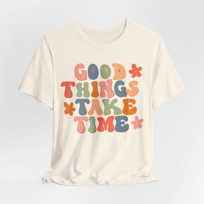 Good Things Take Time Tee