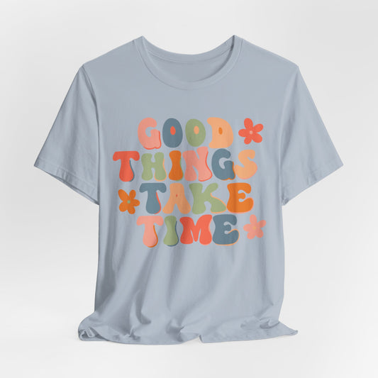 Good Things Take Time Tee