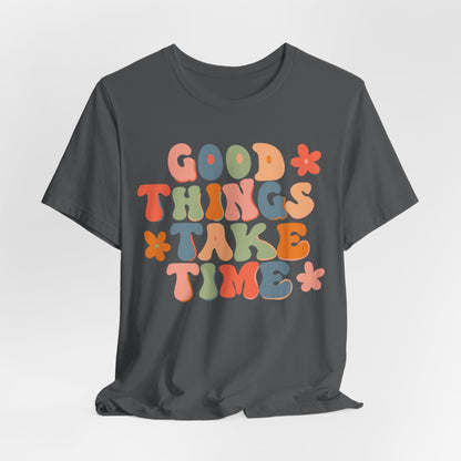 Good Things Take Time Tee