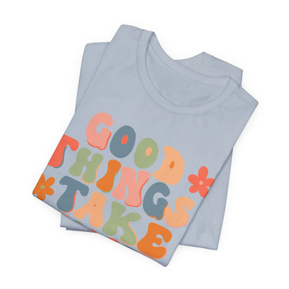 Good Things Take Time Tee