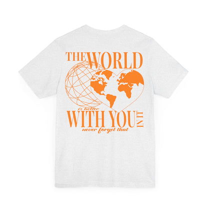 The World Is Better With You In It Tee